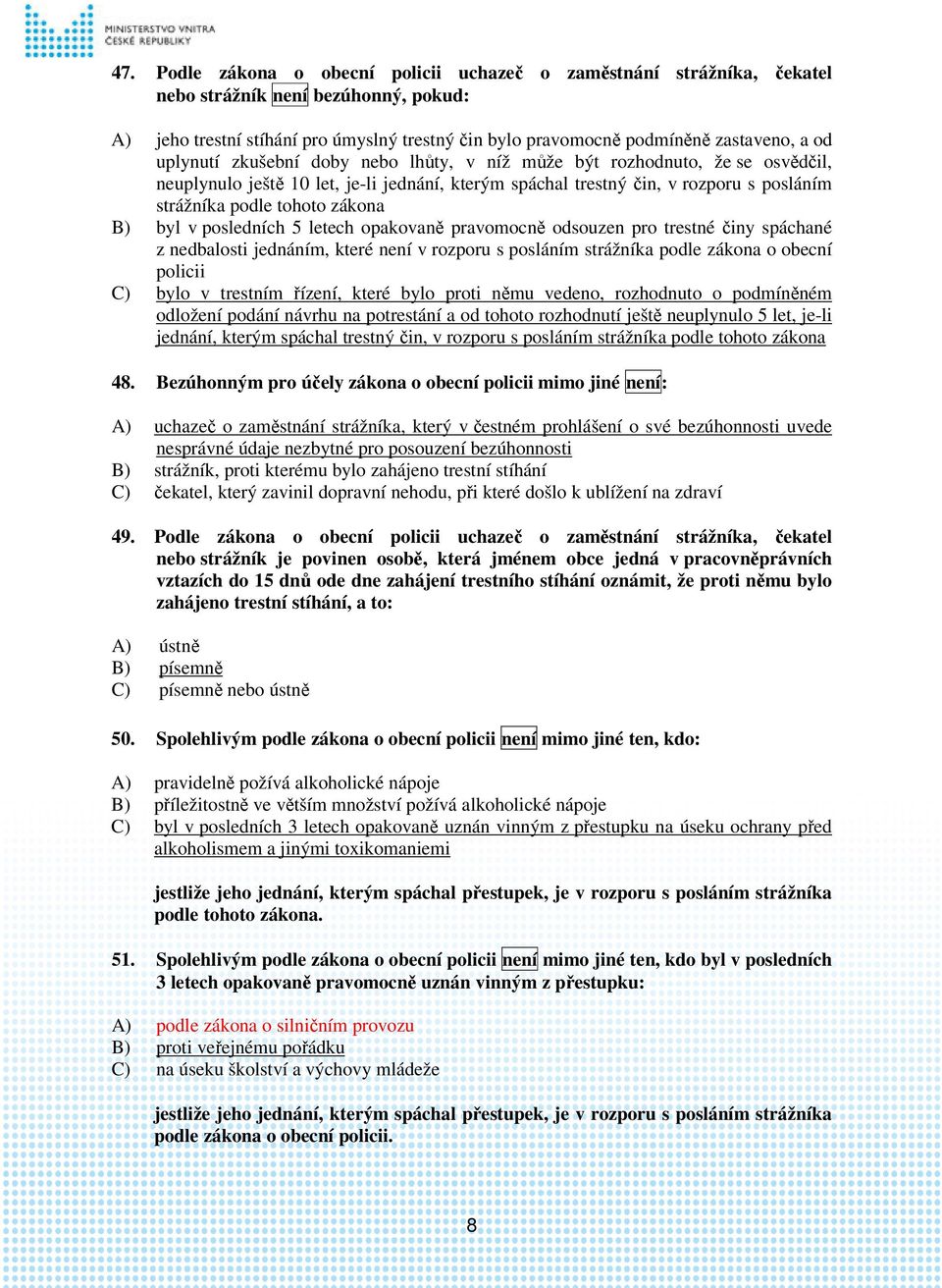 B) byl v posledních 5 letech opakovaně pravomocně odsouzen pro trestné činy spáchané z nedbalosti jednáním, které není v rozporu s posláním strážníka podle zákona o obecní policii C) bylo v trestním