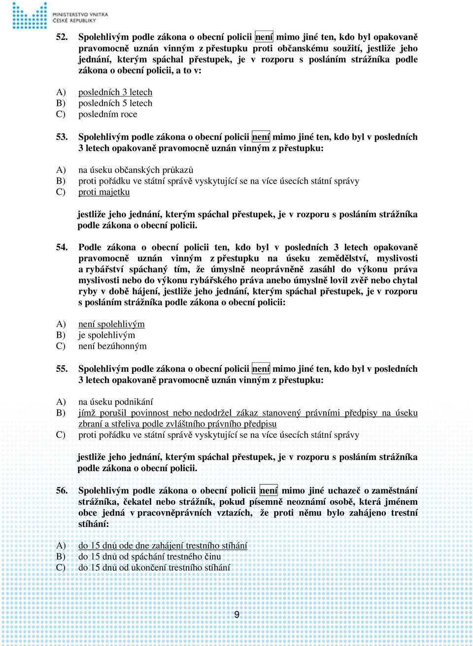 Spolehlivým podle zákona o obecní policii není mimo jiné ten, kdo byl v posledních 3 letech opakovaně pravomocně uznán vinným z přestupku: A) na úseku občanských průkazů B) proti pořádku ve státní