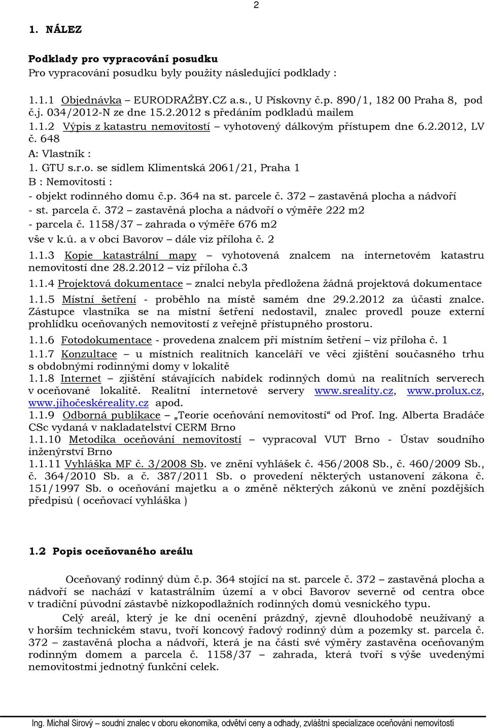 p. 364 na st. parcele č. 372 zastavěná plocha a nádvoří - st. parcela č. 372 zastavěná plocha a nádvoří o výměře 222 m2 - parcela č. 1158/37 zahrada o výměře 676 m2 vše v k.ú.