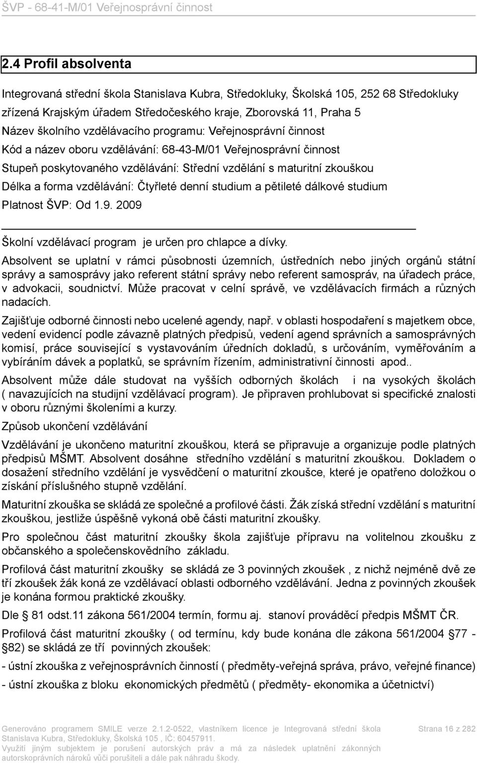 vzdělávání: Čtyřleté denní studium a pětileté dálkové studium Platnost ŠVP: Od 1.9. 2009 Školní vzdělávací program je určen pro chlapce a dívky.