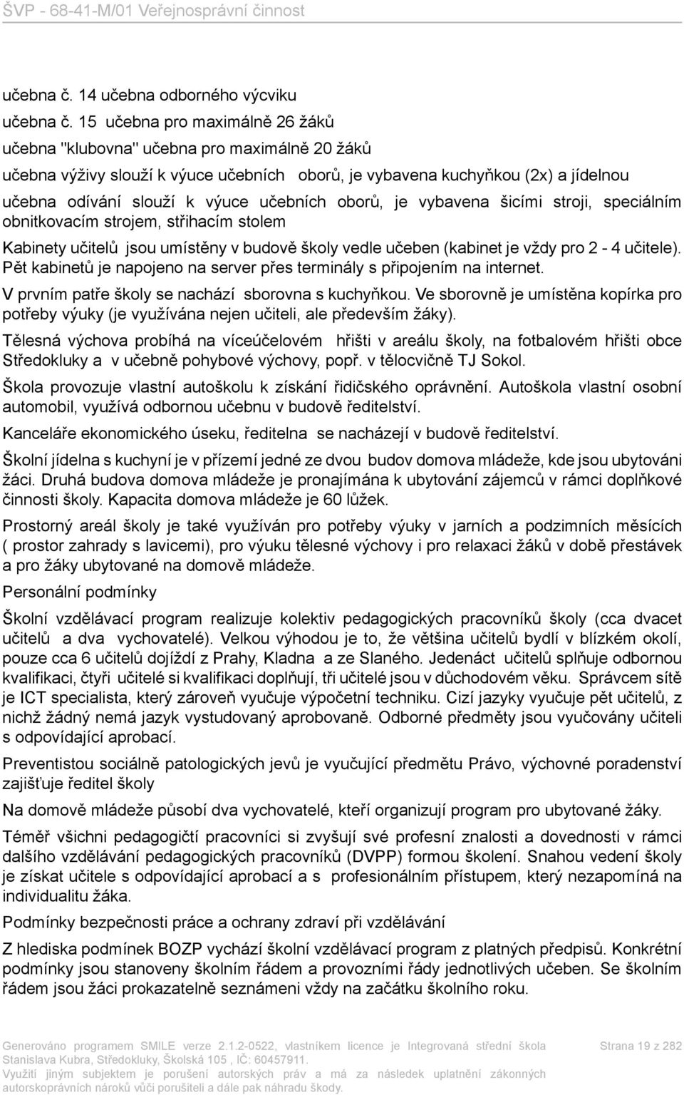 učebních oborů, je vybavena šicími stroji, speciálním obnitkovacím strojem, střihacím stolem Kabinety učitelů jsou umístěny v budově školy vedle učeben (kabinet je vždy pro 2-4 učitele).