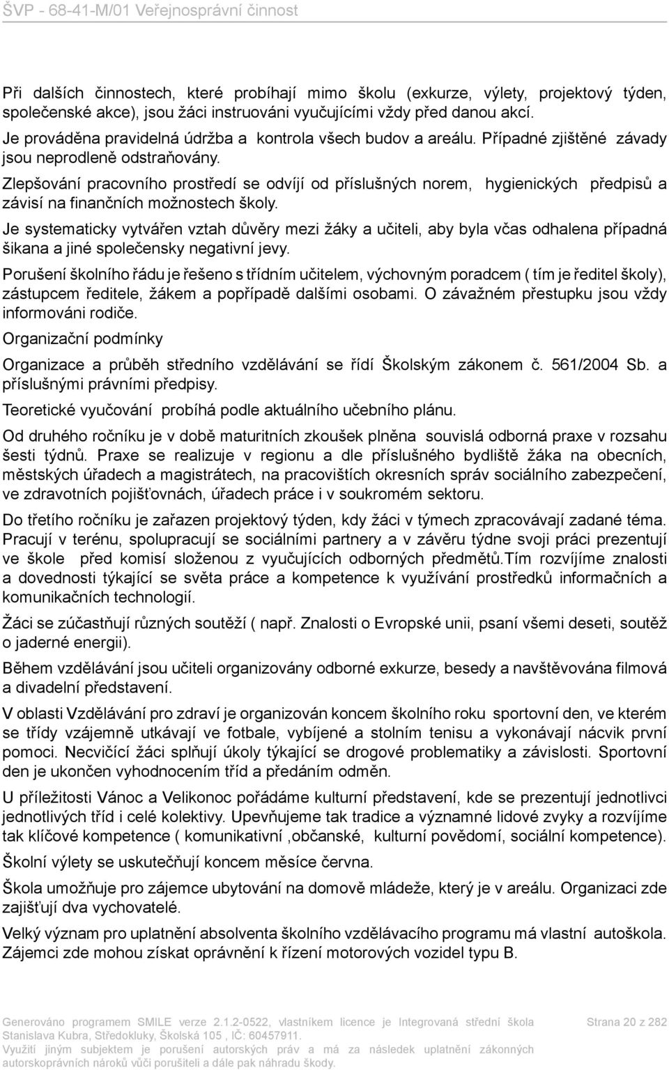 Zlepšování pracovního prostředí se odvíjí od příslušných norem, hygienických předpisů a závisí na finančních možnostech školy.