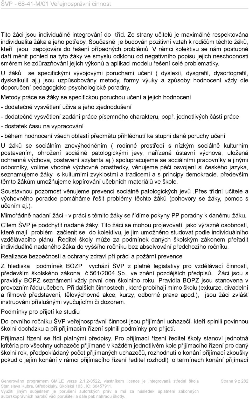 V rámci kolektivu se nám postupně daří měnit pohled na tyto žáky ve smyslu odklonu od negativního popisu jejich neschopnosti směrem ke zdůrazňování jejich výkonů a aplikaci modelu řešení celé