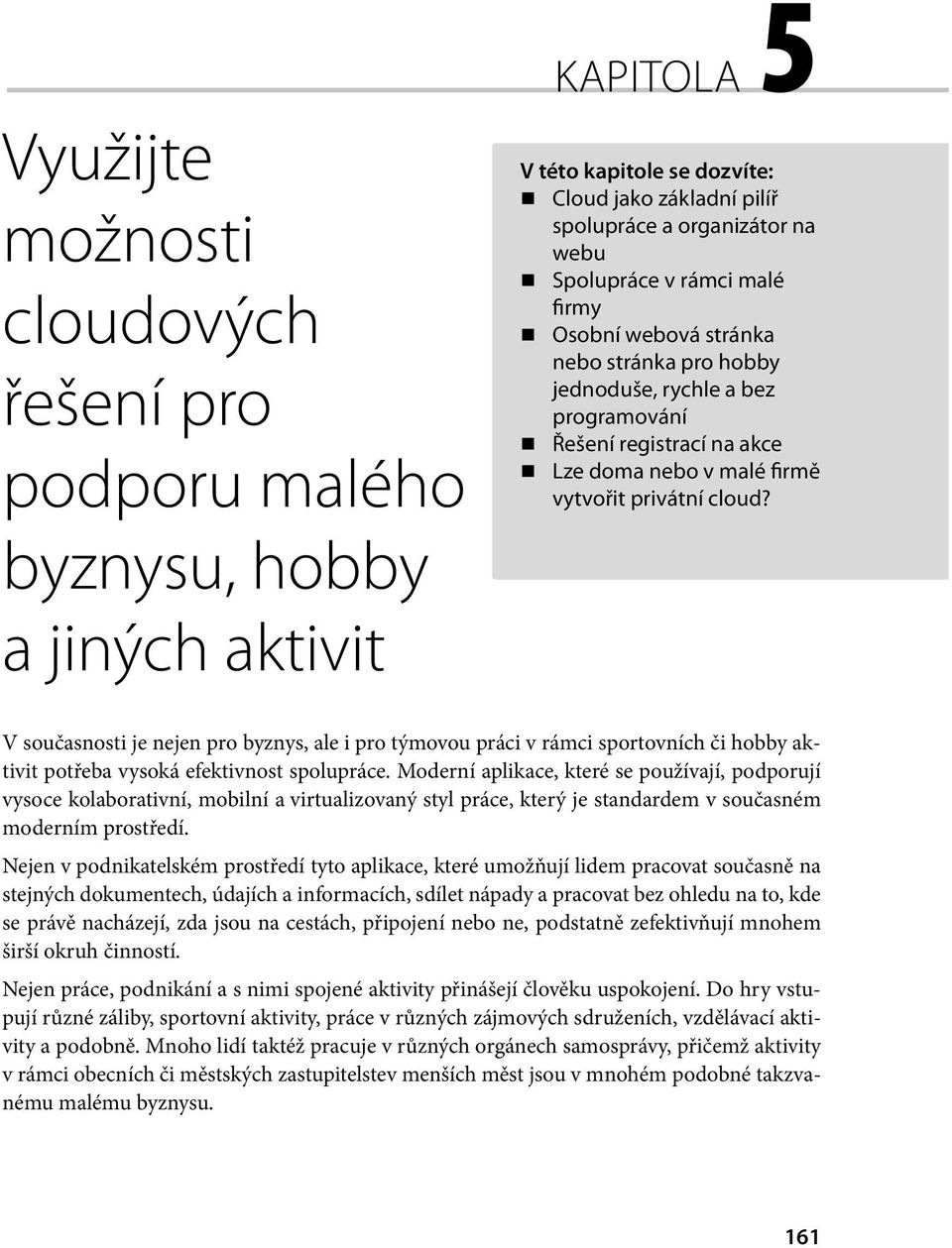 V současnosti je nejen pro byznys, ale i pro týmovou práci v rámci sportovních či hobby aktivit potřeba vysoká efektivnost spolupráce.