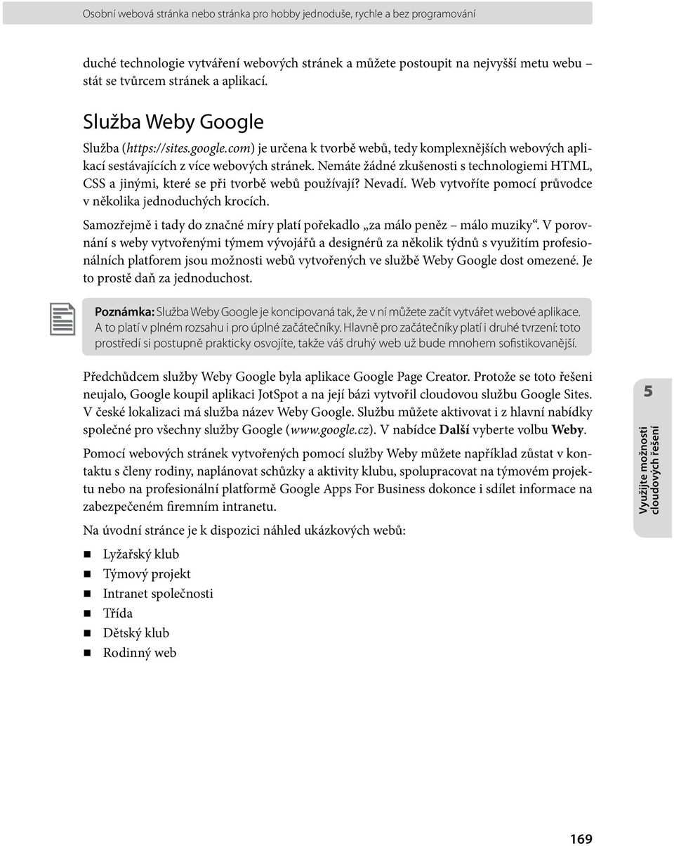 Nemáte žádné zkušenosti s technologiemi HTML, CSS a jinými, které se při tvorbě webů používají? Nevadí. Web vytvoříte pomocí průvodce v několika jednoduchých krocích.