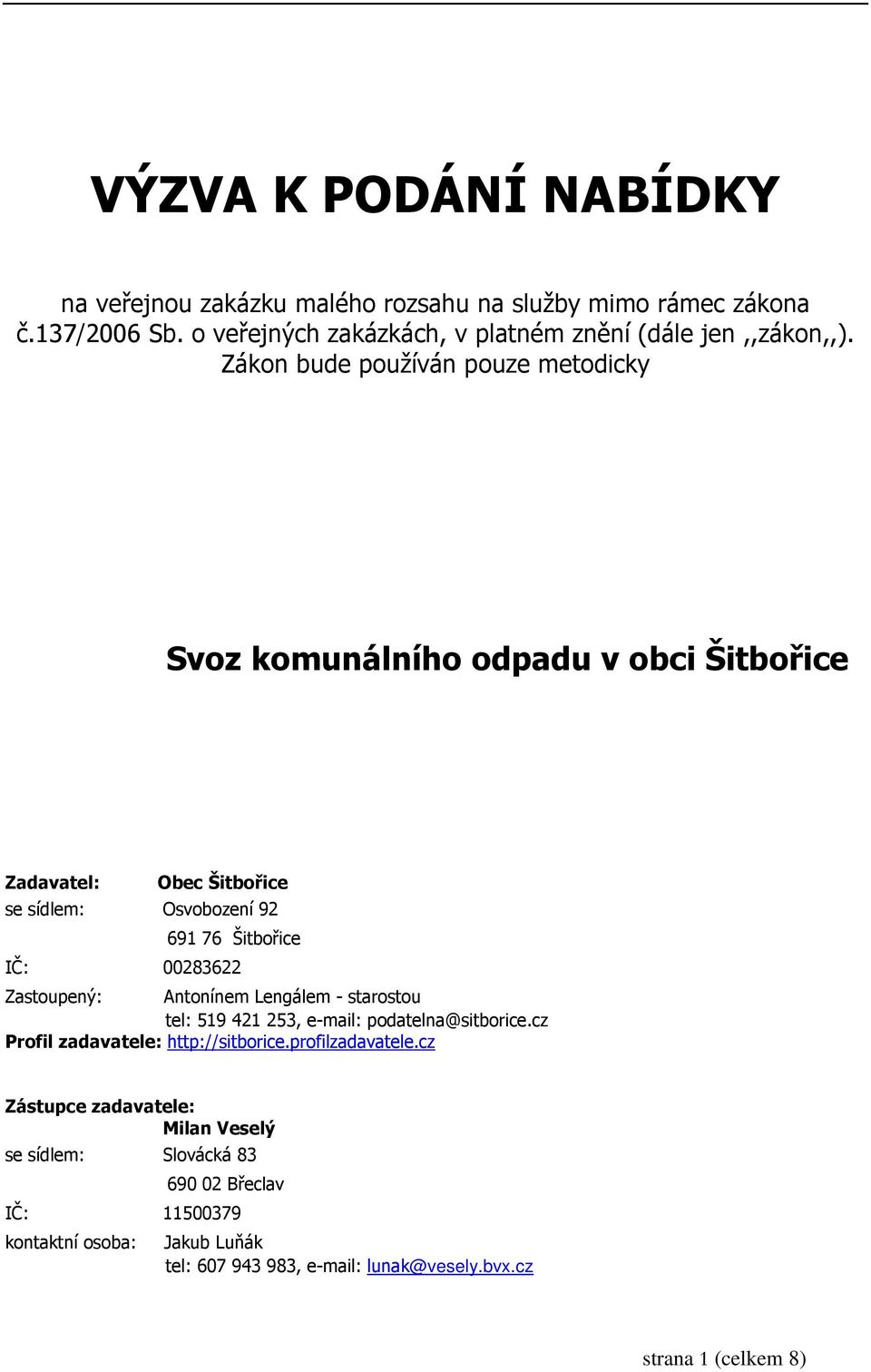 Zastoupený: Antonínem Lengálem - starostou tel: 519 421 253, e-mail: podatelna@sitborice.cz Profil zadavatele: http://sitborice.profilzadavatele.