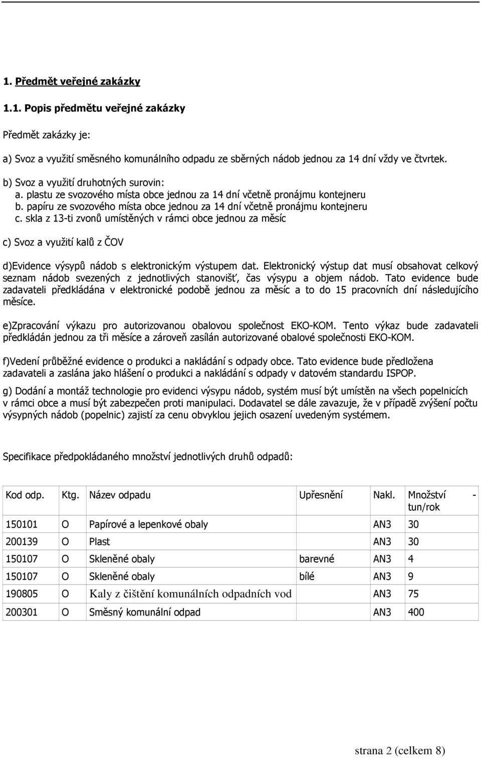 skla z 13-ti zvonů umístěných v rámci obce jednou za měsíc c) Svoz a využití kalů z ČOV d)evidence výsypů nádob s elektronickým výstupem dat.