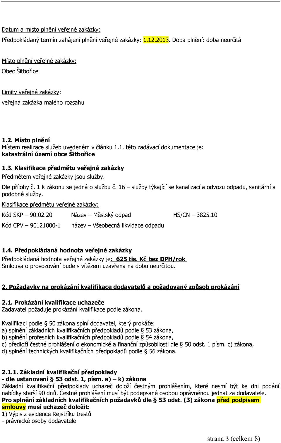 3. Klasifikace předmětu veřejné zakázky Předmětem veřejné zakázky jsou služby. Dle přílohy č. 1 k zákonu se jedná o službu č.