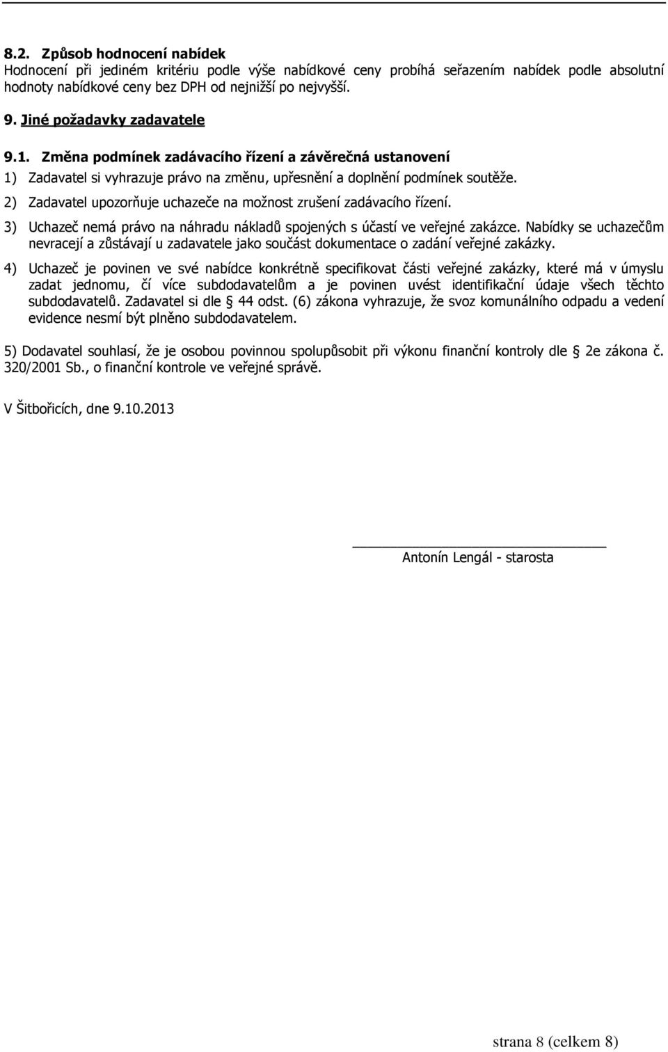 2) Zadavatel upozorňuje uchazeče na možnost zrušení zadávacího řízení. 3) Uchazeč nemá právo na náhradu nákladů spojených s účastí ve veřejné zakázce.
