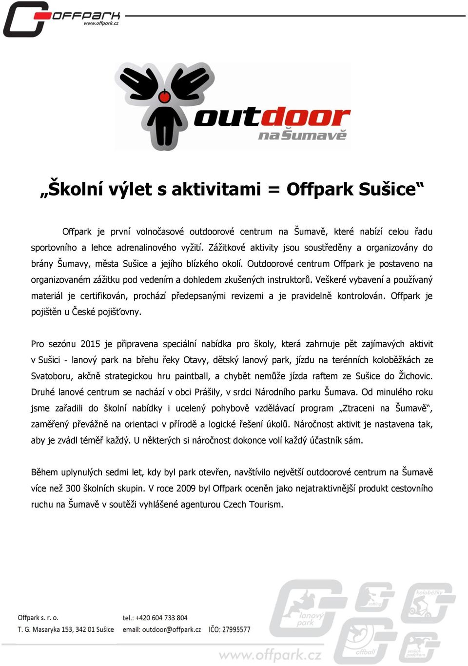 Outdoorové centrum Offpark je postaveno na organizovaném záţitku pod vedením a dohledem zkušených instruktorů.