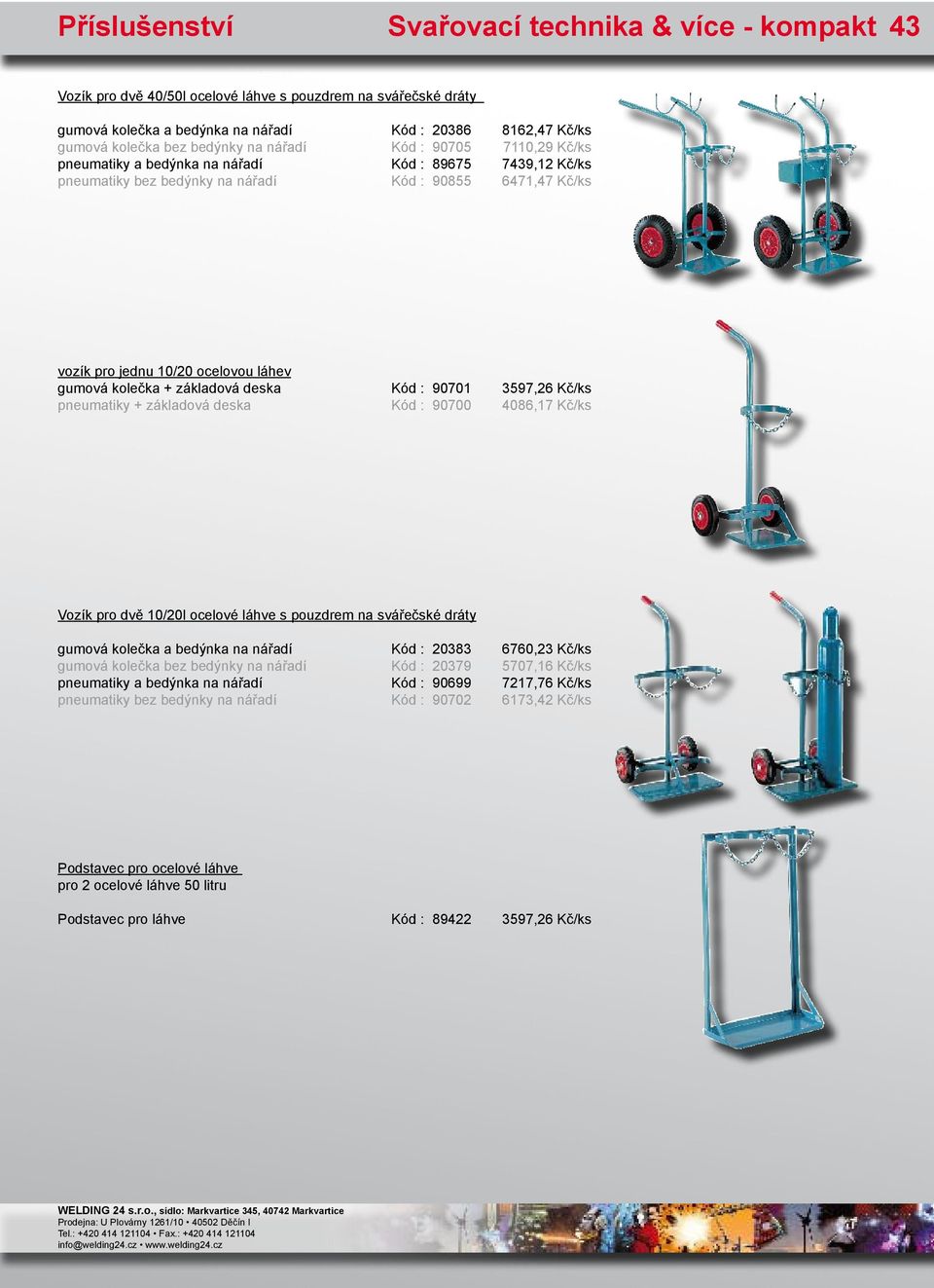 90701 3597,26 Kč/ks pneumatiky + základová deska Kód : 90700 4086,17 Kč/ks Vozík pro dvě 10/20l ocelové láhve s pouzdrem na svářečské dráty gumová kolečka a bedýnka na nářadí Kód : 20383 6760,23