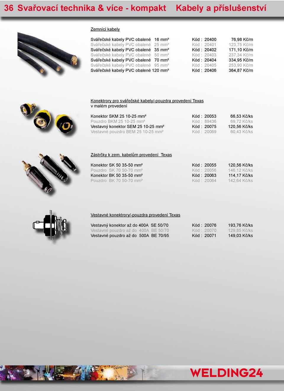 Svářečské kabely PVC obalené 120 mm² Kód : 20406 364,87 Kč/m Konektrory pro svářečské kabely/-pouzdra provedení Texas v malém provedení Konektor SKM 25 10-25 mm² Kód : 20053 66,53 Kč/ks Pouzdro BKM