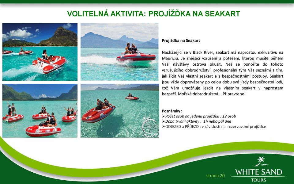 Než se ponoříte do tohoto vzrušujícího dobrodružství, profesionální tým Vás seznámí s tím, jak řídit Váš vlastní seakart a s bezpečnostními postupy.