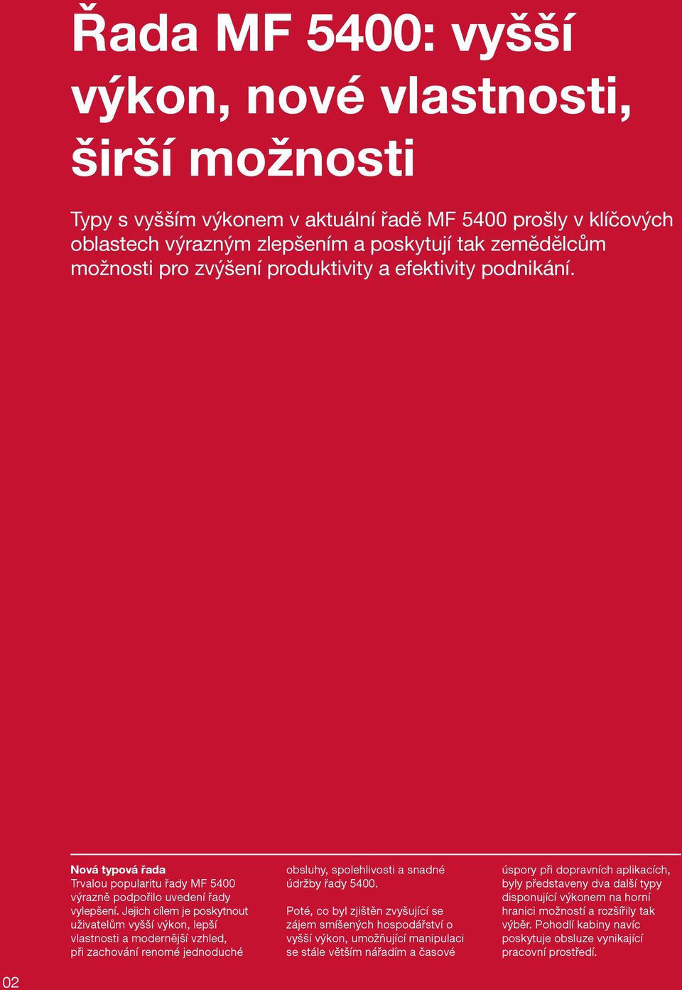 Jejich cílem je poskytnout uživatelům vyšší výkon, lepší vlastnosti a modernější vzhled, při zachování renomé jednoduché obsluhy, spolehlivosti a snadné údržby řady 5400.