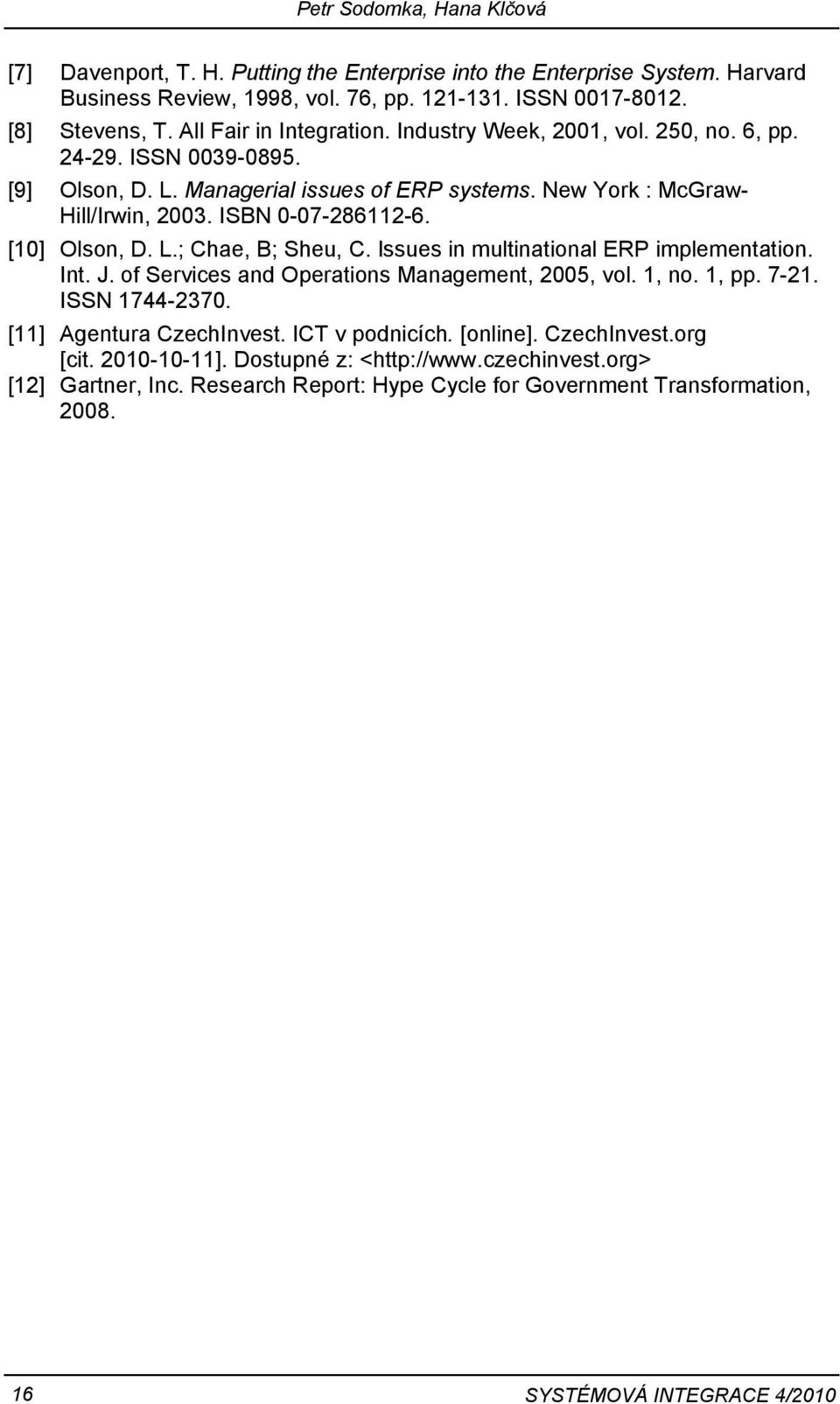 [10] Olson, D. L.; Chae, B; Sheu, C. Issues in multinational ERP implementation. Int. J. of Services and Operations Management, 2005, vol. 1, no. 1, pp. 7-21. ISSN 1744-2370.