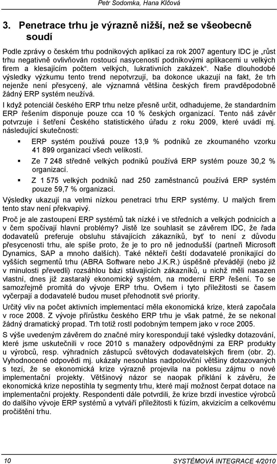 aplikacemi u velkých firem a klesajícím počtem velkých, lukrativních zakázek.