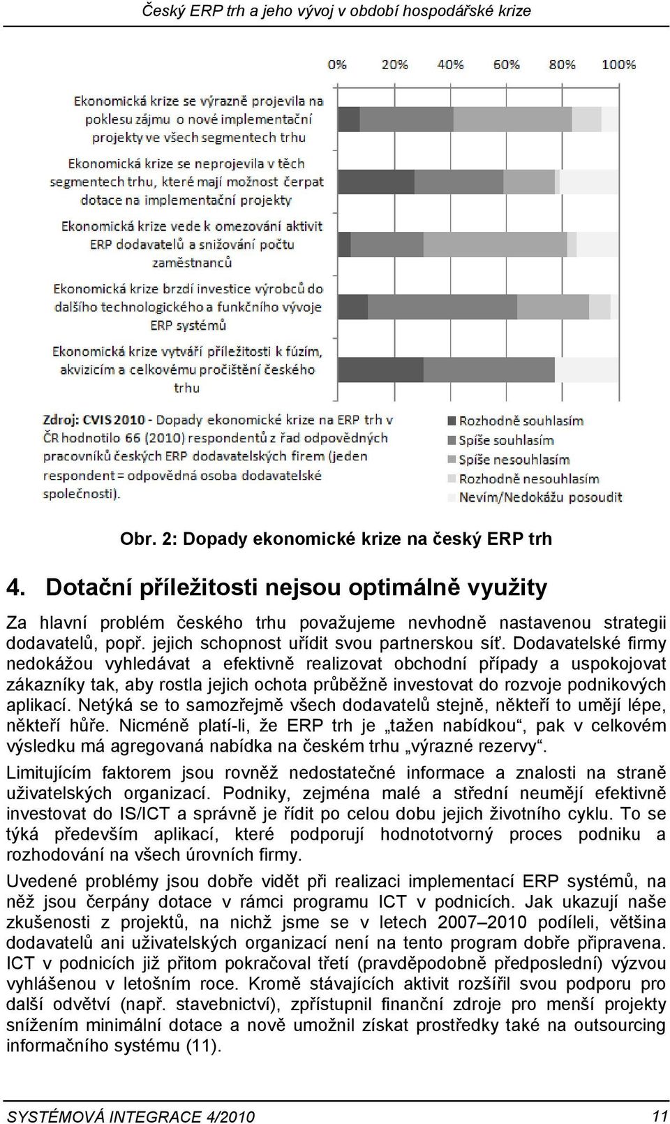 Dodavatelské firmy nedokážou vyhledávat a efektivně realizovat obchodní případy a uspokojovat zákazníky tak, aby rostla jejich ochota průběžně investovat do rozvoje podnikových aplikací.