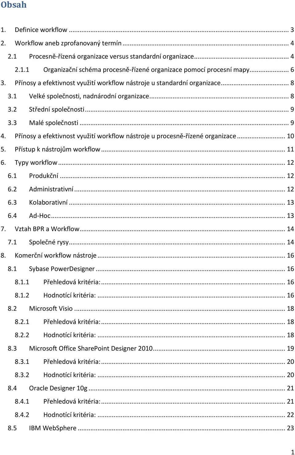 Přínosy a efektivnost využití workflow nástroje u procesně-řízené organizace... 10 5. Přístup k nástrojům workflow... 11 6. Typy workflow... 12 6.1 Produkční... 12 6.2 Administrativní... 12 6.3 Kolaborativní.