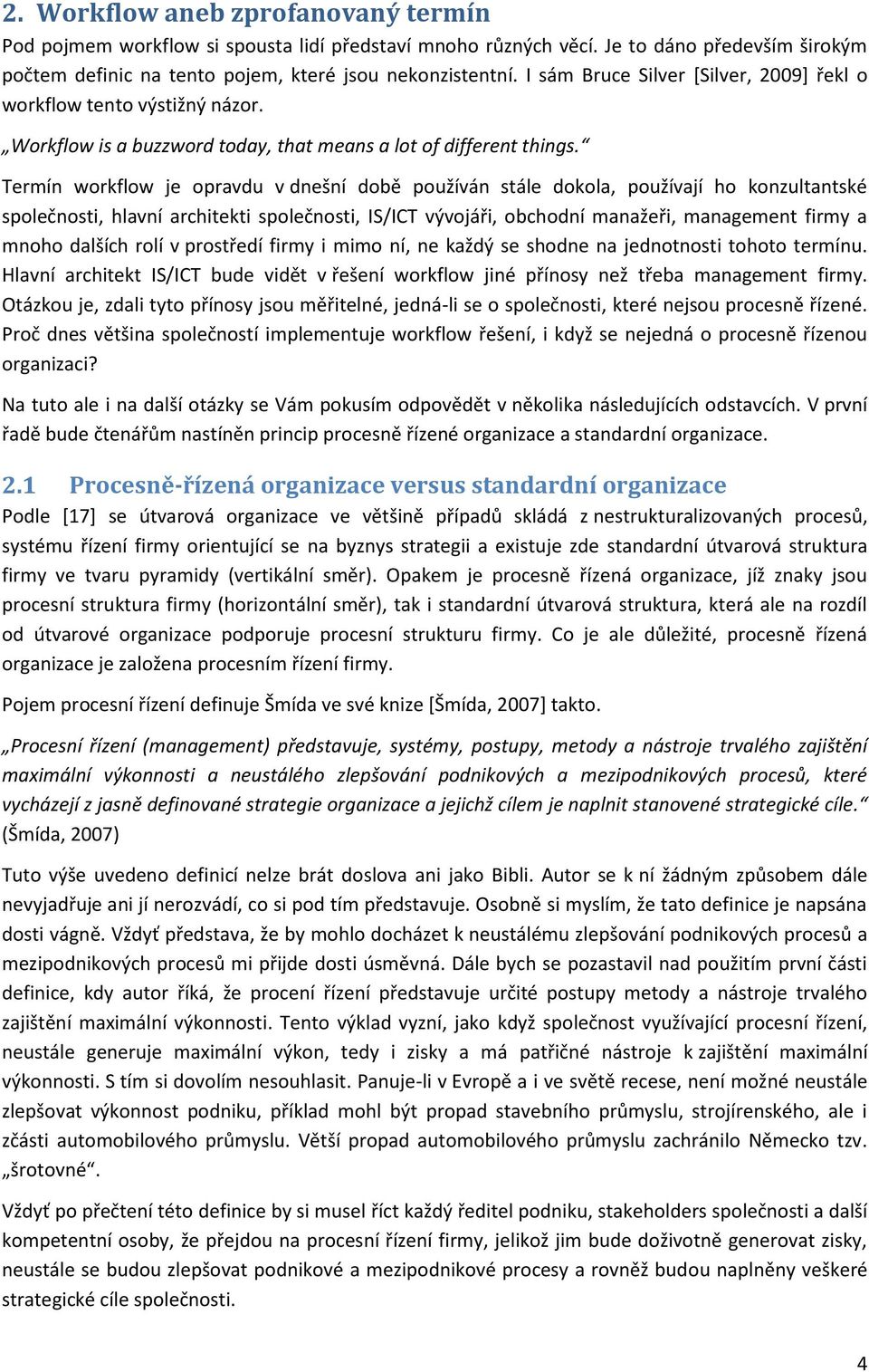 Termín workflow je opravdu v dnešní době používán stále dokola, používají ho konzultantské společnosti, hlavní architekti společnosti, IS/ICT vývojáři, obchodní manažeři, management firmy a mnoho