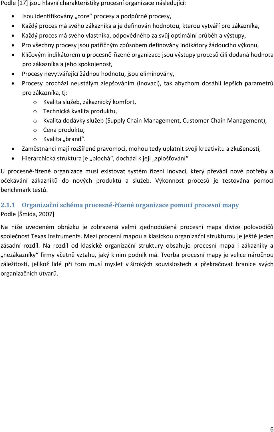 indikátorem u procesně-řízené organizace jsou výstupy procesů čili dodaná hodnota pro zákazníka a jeho spokojenost, Procesy nevytvářející žádnou hodnotu, jsou eliminovány, Procesy prochází neustálým