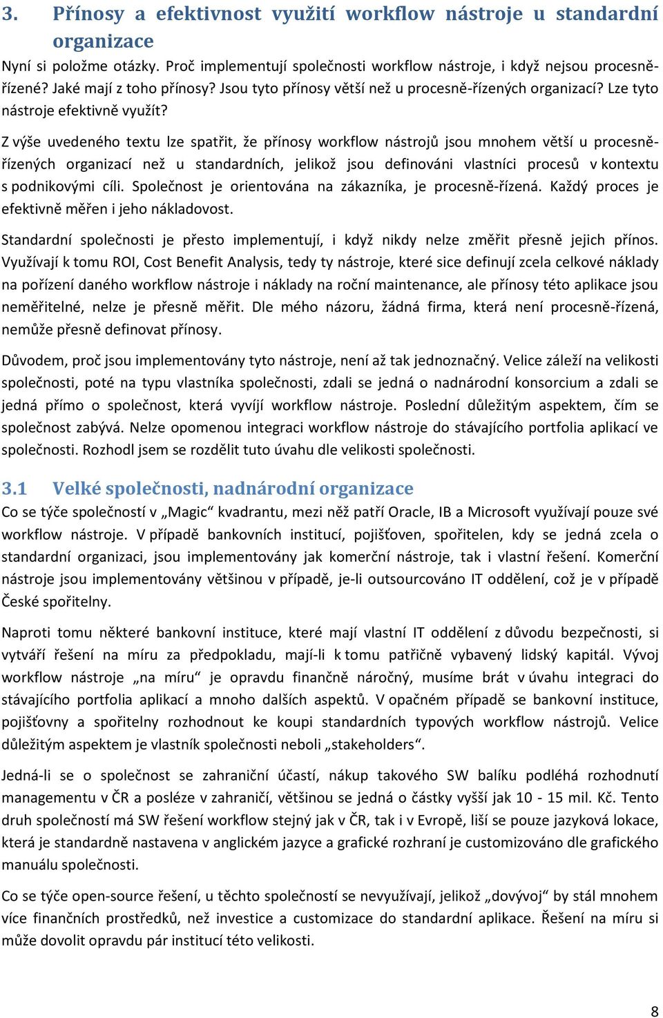 Z výše uvedeného textu lze spatřit, že přínosy workflow nástrojů jsou mnohem větší u procesněřízených organizací než u standardních, jelikož jsou definováni vlastníci procesů v kontextu s podnikovými