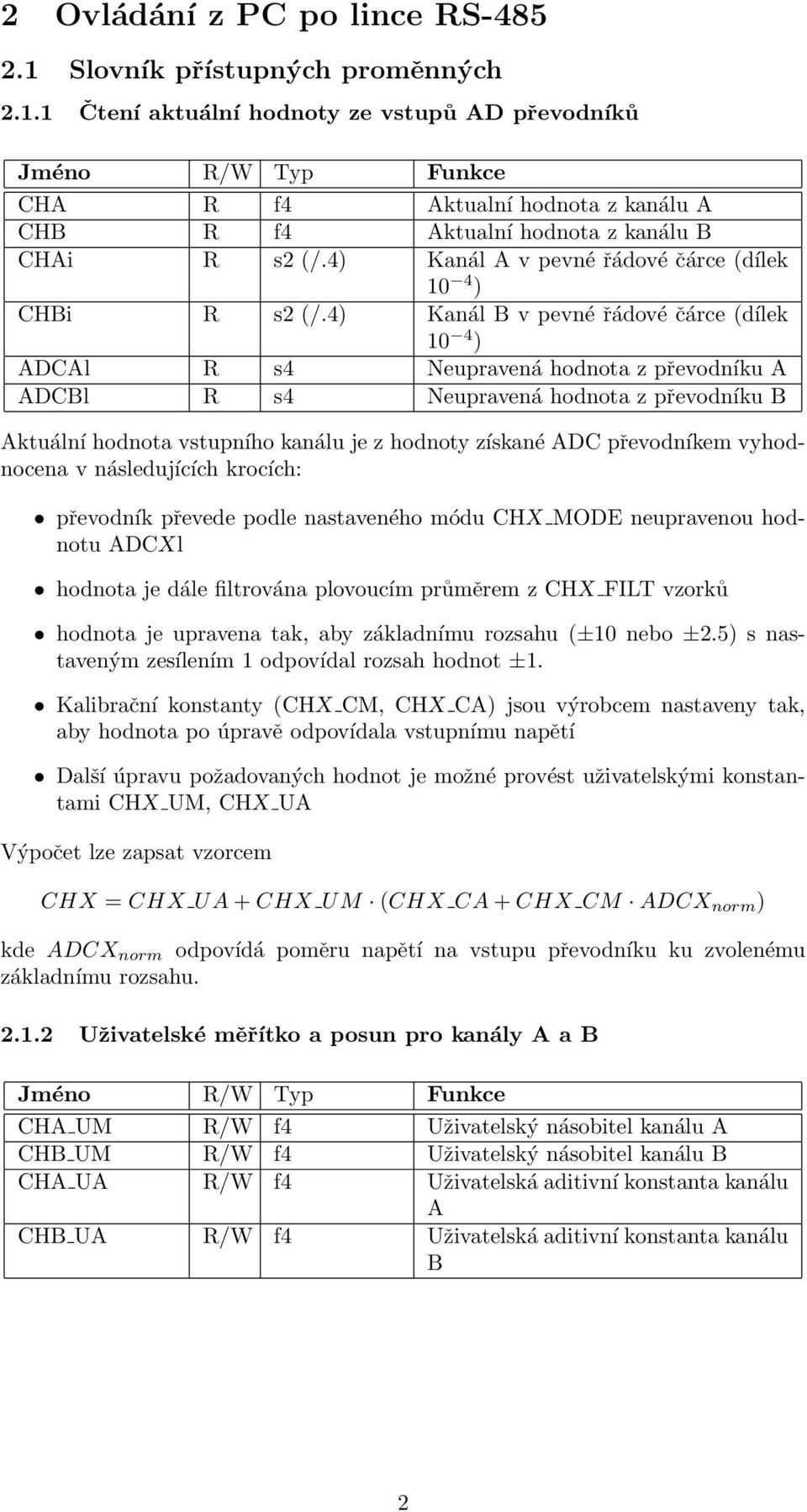 4) Kanál B v pevné řádové čárce (dílek 10 4 ) ADCAl R s4 Neupravená hodnota z převodníku A ADCBl R s4 Neupravená hodnota z převodníku B Aktuální hodnota vstupního kanálu je z hodnoty získané ADC