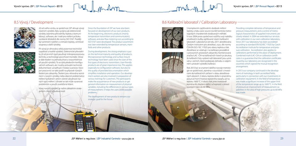 Byly vyvíjeny jak elektronické výrobky (zejména převodníky teploty a komunikátory), software, ale i tratě pro měření průtoku vyrobené důsledně dle normy ISO 5167.