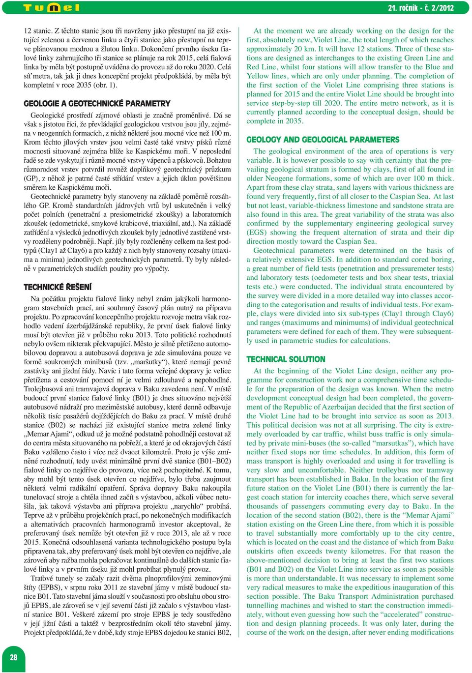 Celá síť metra, tak jak ji dnes koncepční projekt předpokládá, by měla být kompletní v roce 2035 (obr. 1). GEOLOGIE A GEOTECHNICKÉ PARAMETRY Geologické prostředí zájmové oblasti je značně proměnlivé.