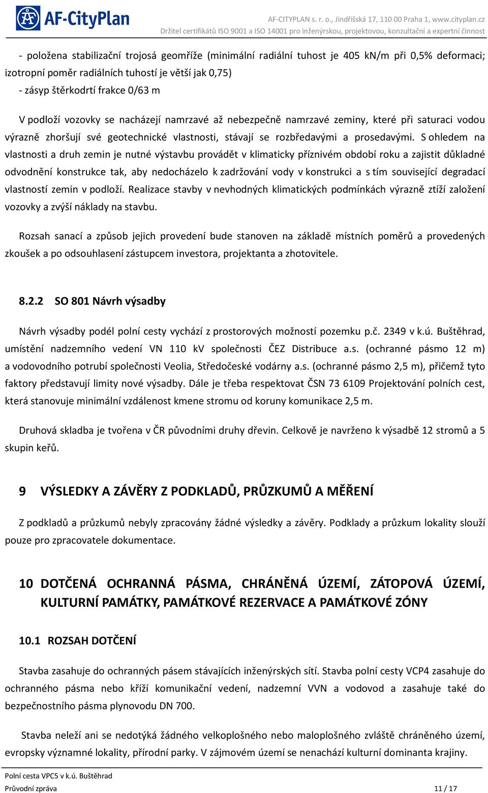 S ohledem na vlastnosti a druh zemin je nutné výstavbu provádět v klimaticky příznivém období roku a zajistit důkladné odvodnění konstrukce tak, aby nedocházelo k zadržování vody v konstrukci a s tím