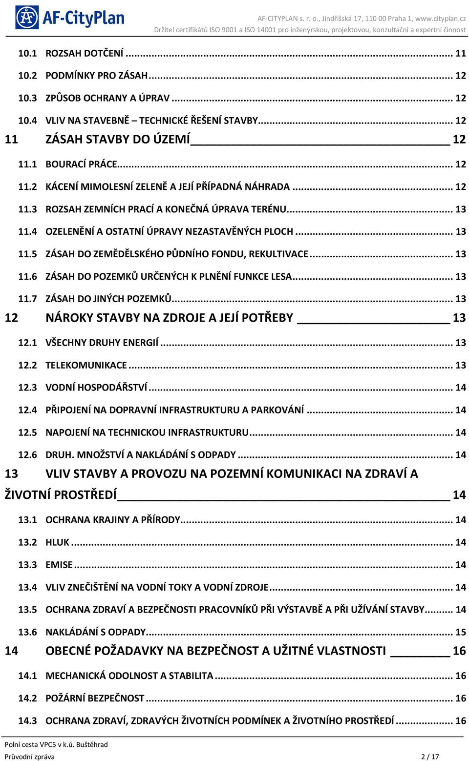 .. 13 11.7 ZÁSAH DO JINÝCH POZEMKŮ... 13 12 NÁROKY STAVBY NA ZDROJE A JEJÍ POTŘEBY 13 12.1 VŠECHNY DRUHY ENERGIÍ... 13 12.2 TELEKOMUNIKACE... 13 12.3 VODNÍ HOSPODÁŘSTVÍ... 14 12.