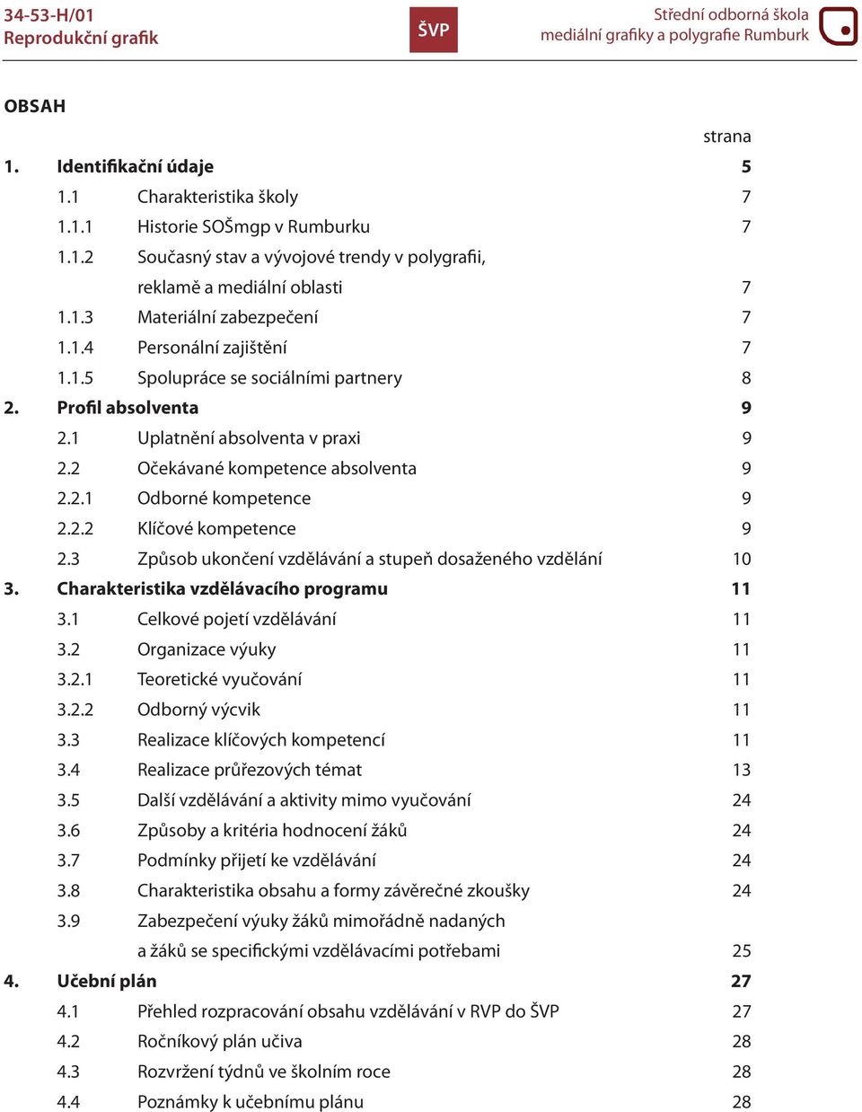 3 Způsob ukončení vzdělávání a stupeň dosaženého vzdělání 10 3. Charakteristika vzdělávacího programu 11 3.1 Celkové pojetí vzdělávání 11 3.2 Organizace výuky 11 3.2.1 Teoretické vyučování 11 3.2.2 Odborný výcvik 11 3.