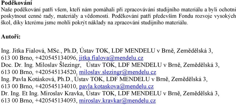 D, Ústav TOK, LDF MENDELU v Brně, Zemědělská 3, 613 00 Brno, +420545134096, jitka.fialova@mendelu.cz Doc. Dr. Ing.