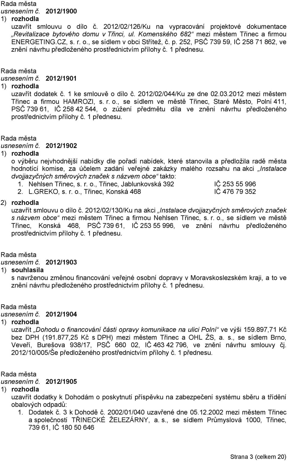 1 ke smlouvě o dílo č. 2012/02/044/Ku ze dne 02.03.2012 mezi městem Třinec a firmou HAMROZI, s. r. o., se sídlem ve městě Třinec, Staré Město, Polní 411, PSČ 739 61, IČ 258 42 544, o zúžení předmětu díla ve znění návrhu předloženého prostřednictvím přílohy č.