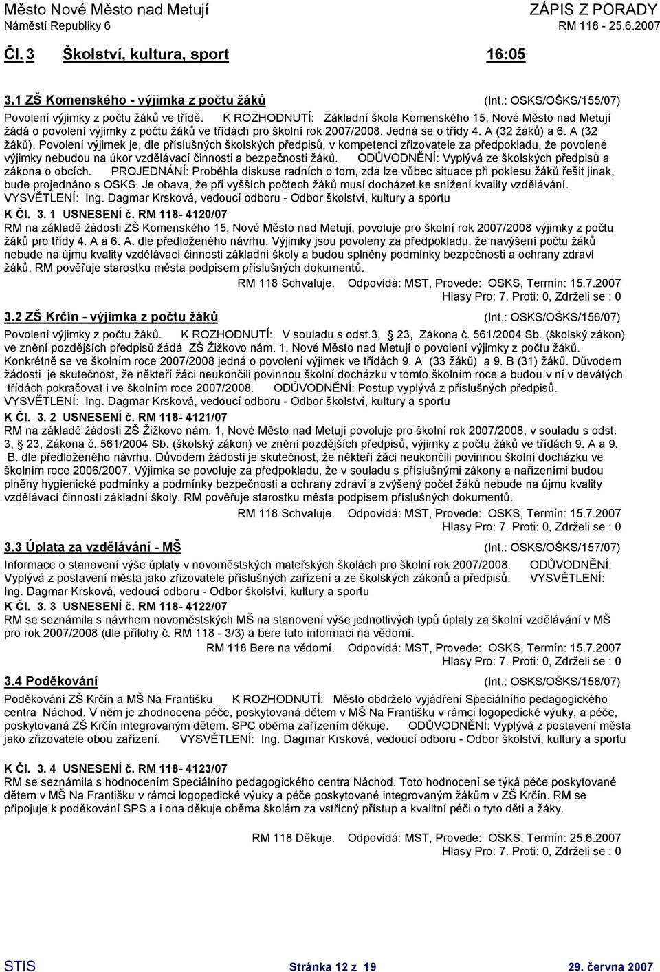 a 6. A (32 žáků). Povolení výjimek je, dle příslušných školských předpisů, v kompetenci zřizovatele za předpokladu, že povolené výjimky nebudou na úkor vzdělávací činnosti a bezpečnosti žáků.