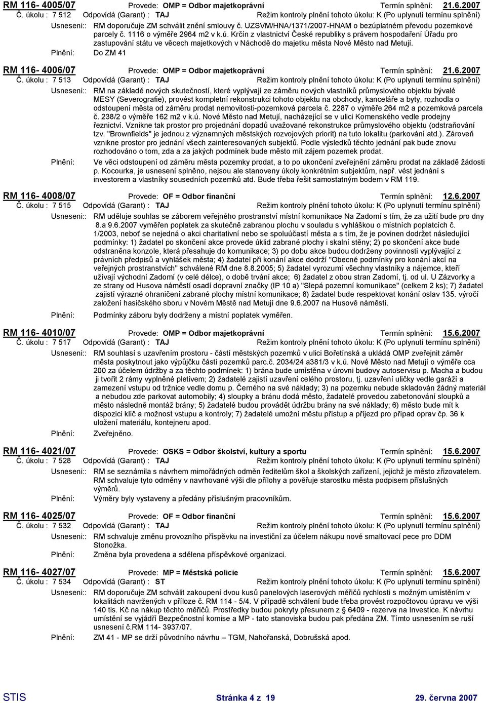 UZSVM/HNA/1371/2007-HNAM o bezúplatném převodu pozemkové parcely č. 1116 o výměře 2964 m2 v k.ú. Krčín z vlastnictví České republiky s právem hospodaření Úřadu pro zastupování státu ve věcech majetkových v Náchodě do majetku města Nové Město nad Metují.