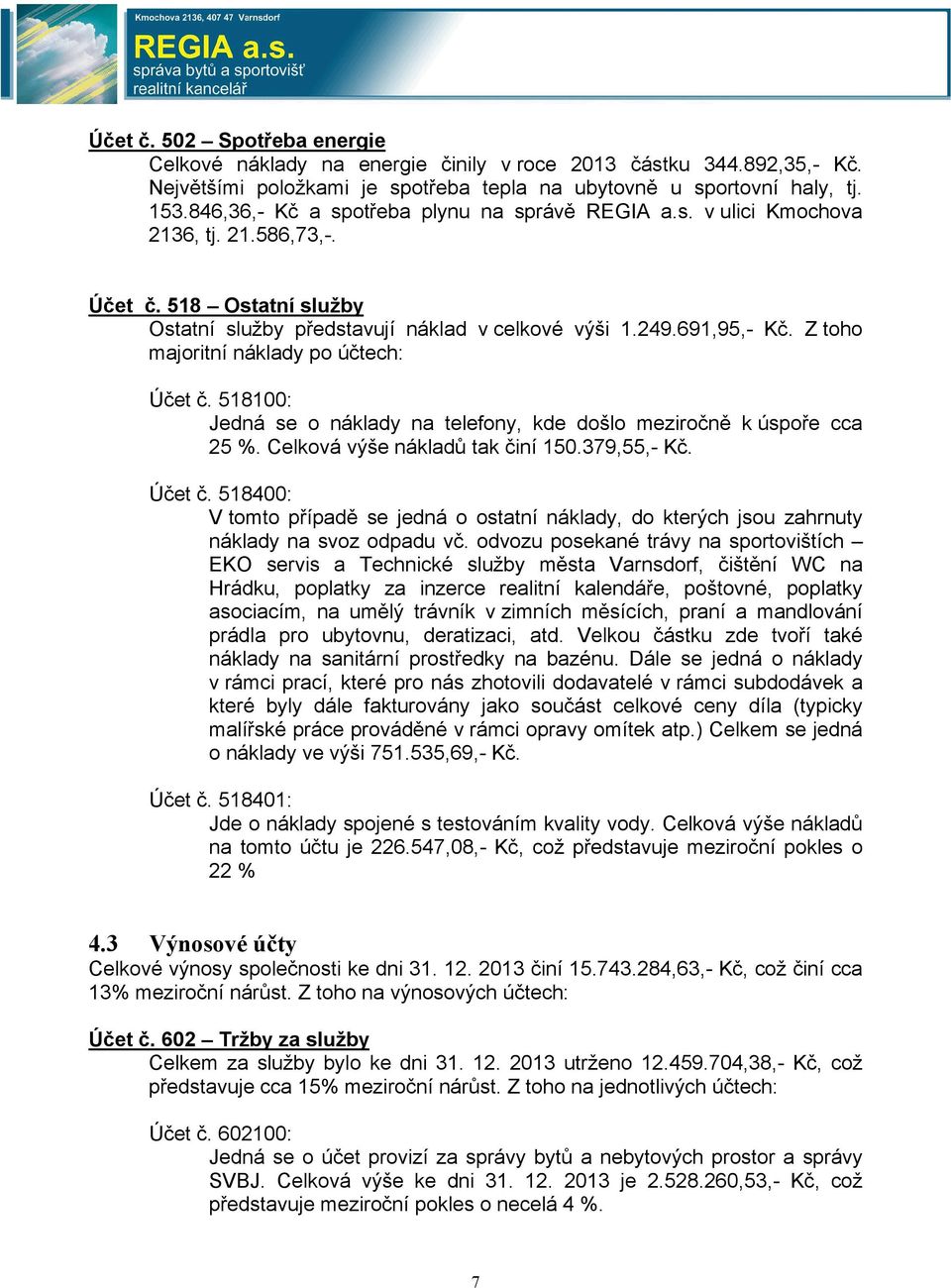 Z toho majoritní náklady po účtech: Účet č. 518100: Jedná se o náklady na telefony, kde došlo meziročně k úspoře cca 25 %. Celková výše nákladů tak činí 150.379,55,- Kč. Účet č. 518400: V tomto případě se jedná o ostatní náklady, do kterých jsou zahrnuty náklady na svoz odpadu vč.