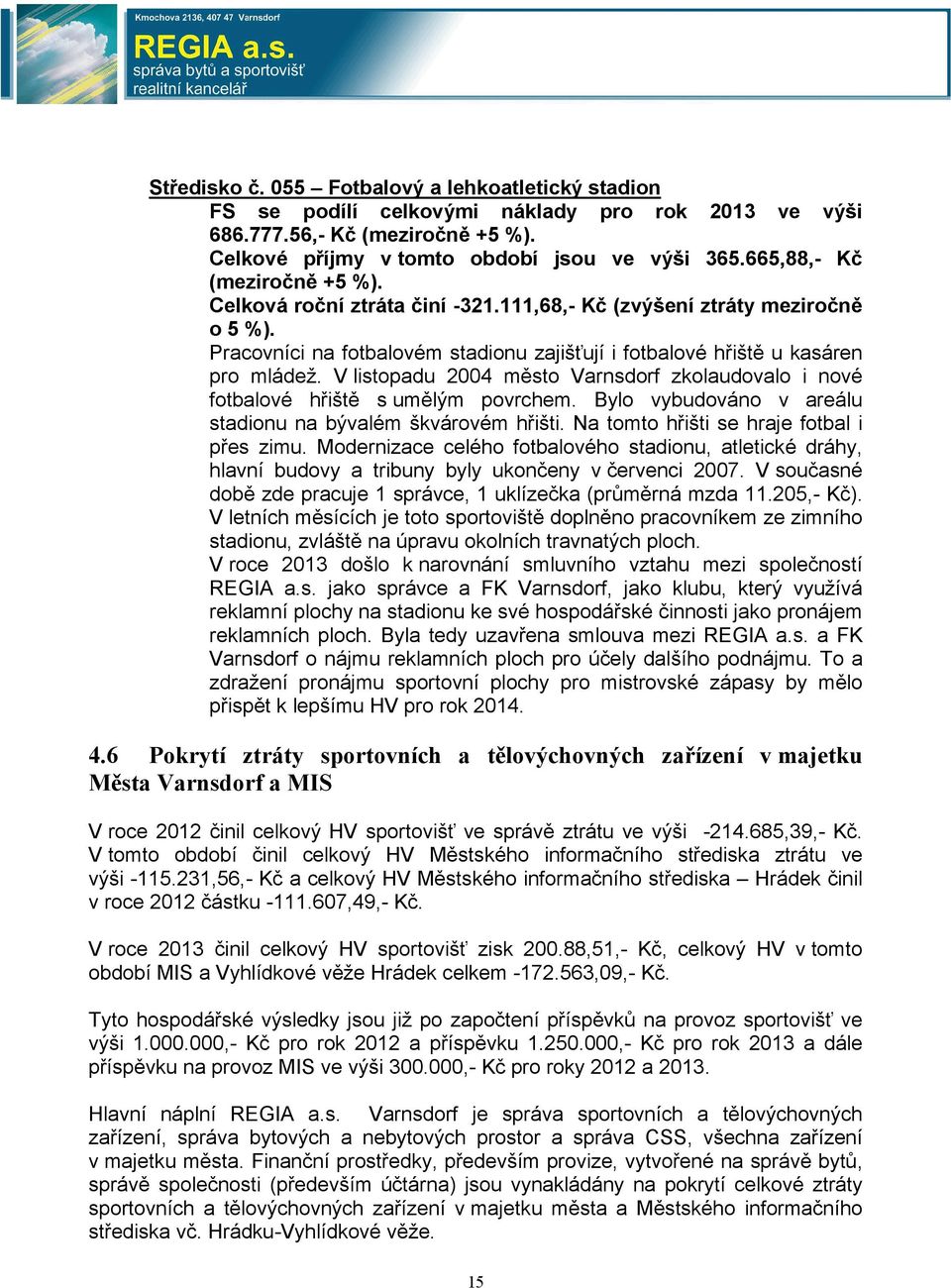 V listopadu 2004 město Varnsdorf zkolaudovalo i nové fotbalové hřiště s umělým povrchem. Bylo vybudováno v areálu stadionu na bývalém škvárovém hřišti. Na tomto hřišti se hraje fotbal i přes zimu.