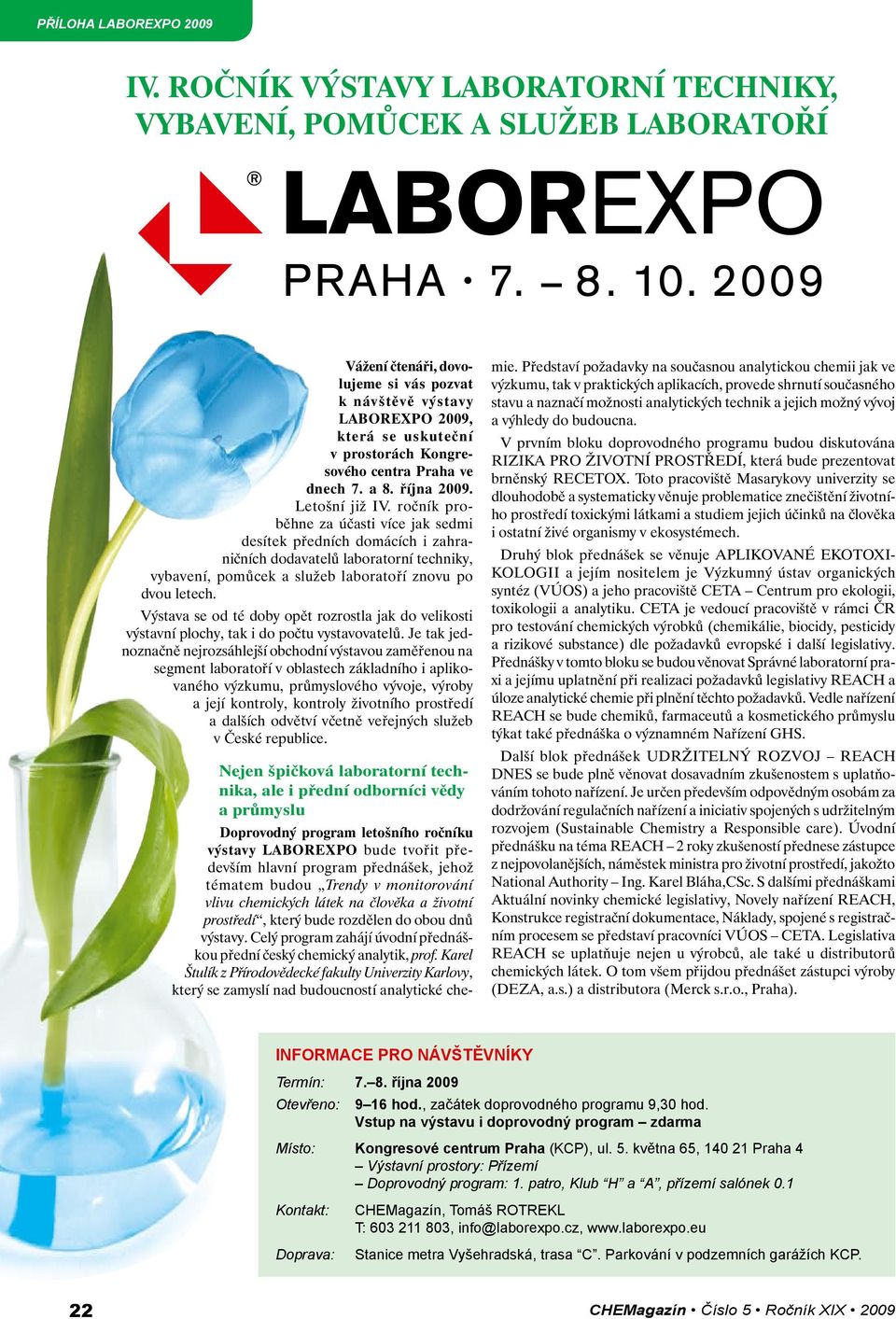 ročník proběhne za účasti více jak sedmi desítek předních domácích i zahraničních dodavatelů laboratorní techniky, vybavení, pomůcek a služeb laboratoří znovu po dvou letech.