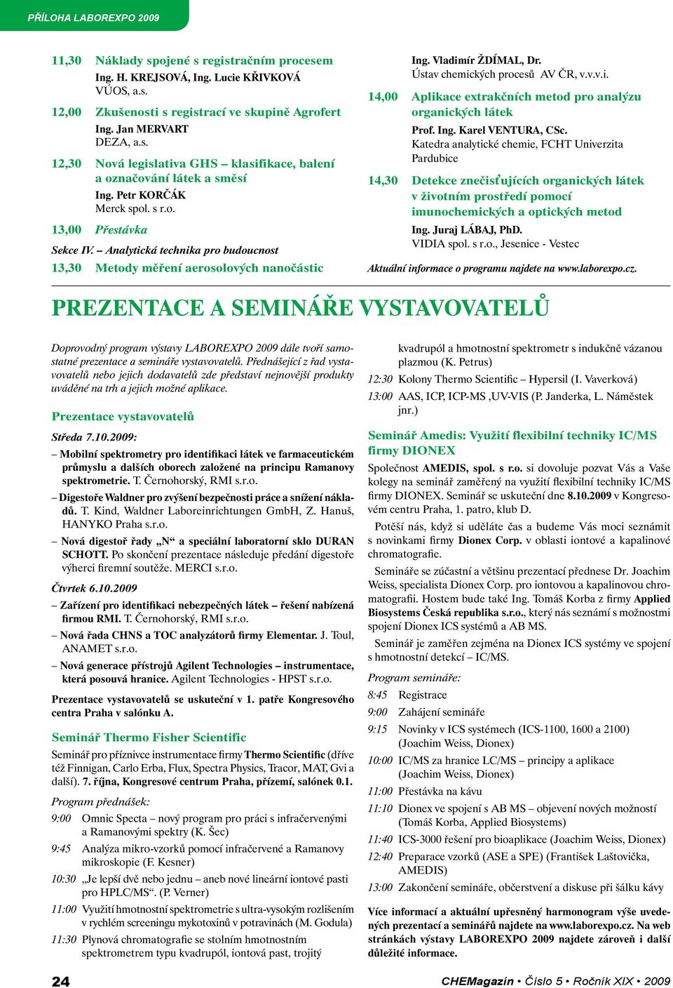 Ing. Karel Ventura, CSc. Katedra analytické chemie, FCHT Univerzita Pardubice 14,30 Detekce znečis ujících organických látek v životním prostředí pomocí imunochemických a optických metod Ing.