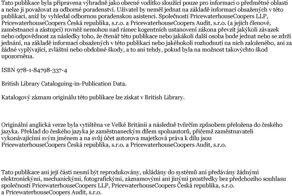 Společnosti PricewaterhouseCoopers LLP, PricewaterhouseCoopers Česká republika, s.r.o. a PricewaterhouseCoopers Audit, s.r.o. (a jejich členové, zaměstnanci a zástupci) rovněž nemohou nad rámec