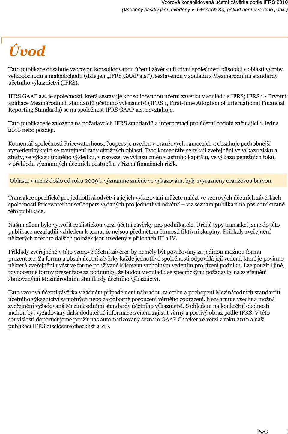 ), sestavenou v souladu s Mezinárodními standardy účetního výkaznictví (IFRS). IFRS GAAP a.s. je společností, která sestavuje konsolidovanou účetní závěrku v souladu s IFRS; IFRS 1 - Prvotní aplikace