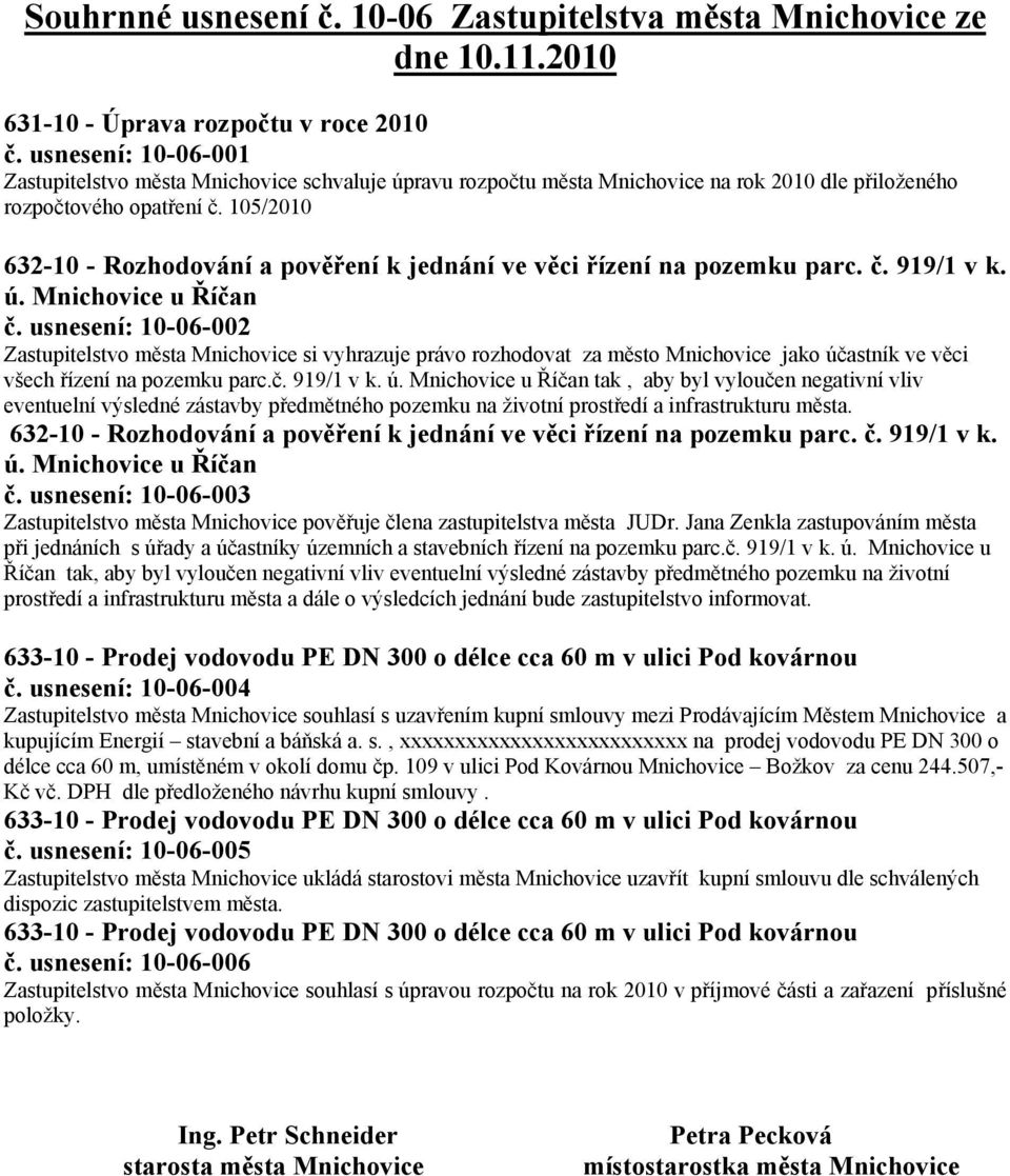 usnesení: 10-06-002 Zastupitelstvo města Mnichovice si vyhrazuje právo rozhodovat za město Mnichovice jako účastník ve věci všech řízení na pozemku parc.č. 919/1 v k.