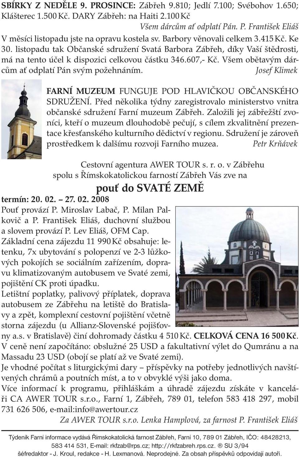 Všem obětavým dárcům ať odplatí Pán svým požehnáním. Josef Klimek FARNÍ MUZEUM FUNGUJE POD HLAVIČKOU OBČANSKÉHO SDRUŽENÍ.