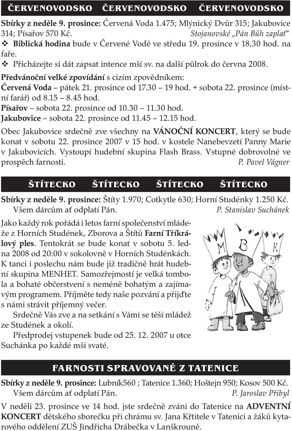 Předvánoční velké zpovídání s cizím zpovědníkem: Červená Voda pátek 21. prosince od 17.30 19 hod. + sobota 22. prosince (místní farář) od 8.15 8.45 hod. Písařov sobota 22. prosince od 10.30 11.30 hod.