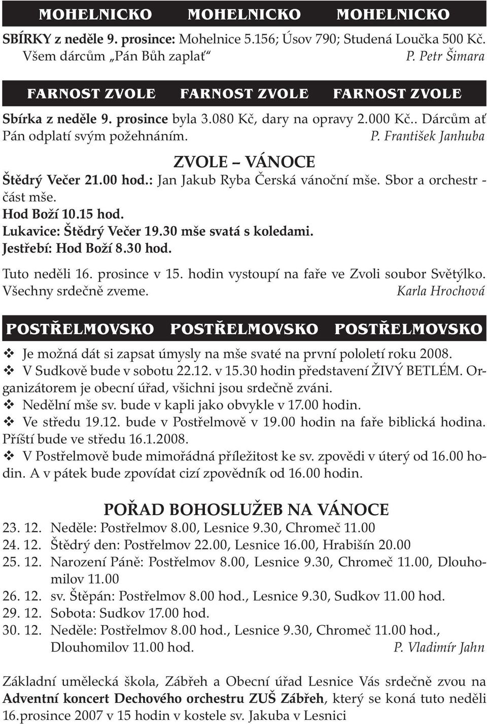 00 hod.: Jan Jakub Ryba Čerská vánoční mše. Sbor a orchestr - část mše. Hod Boží 10.15 hod. Lukavice: Štědrý Večer 19.30 mše svatá s koledami. Jestřebí: Hod Boží 8.30 hod. Tuto neděli 16.