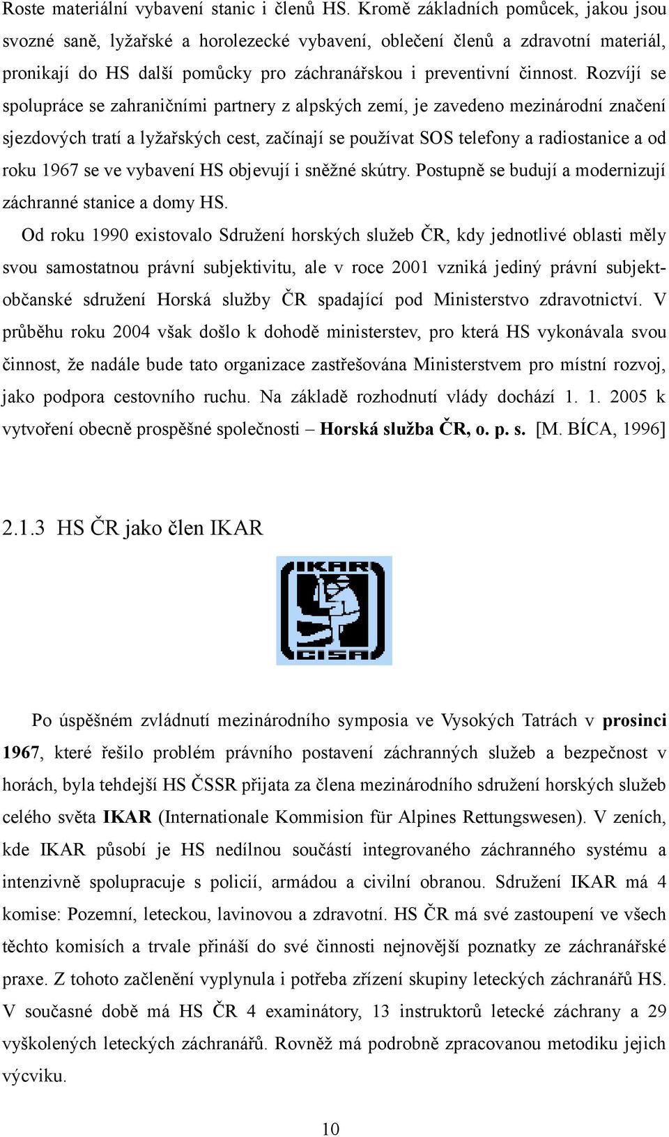 Rozvíjí se spolupráce se zahraničními partnery z alpských zemí, je zavedeno mezinárodní značení sjezdových tratí a lyžařských cest, začínají se používat SOS telefony a radiostanice a od roku 1967 se