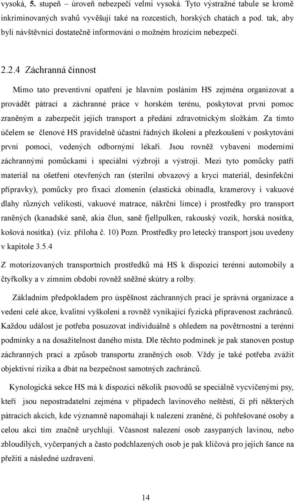 2.4 Záchranná činnost Mimo tato preventivní opatření je hlavním posláním HS zejména organizovat a provádět pátrací a záchranné práce v horském terénu, poskytovat první pomoc zraněným a zabezpečit