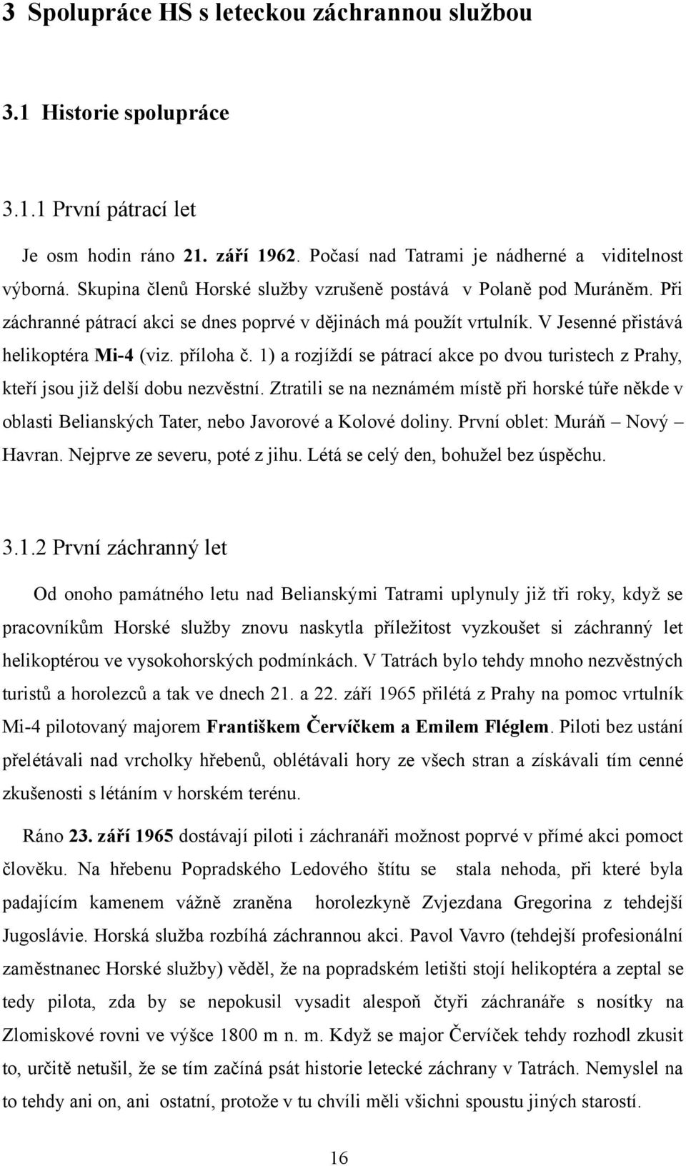 1) a rozjíždí se pátrací akce po dvou turistech z Prahy, kteří jsou již delší dobu nezvěstní.