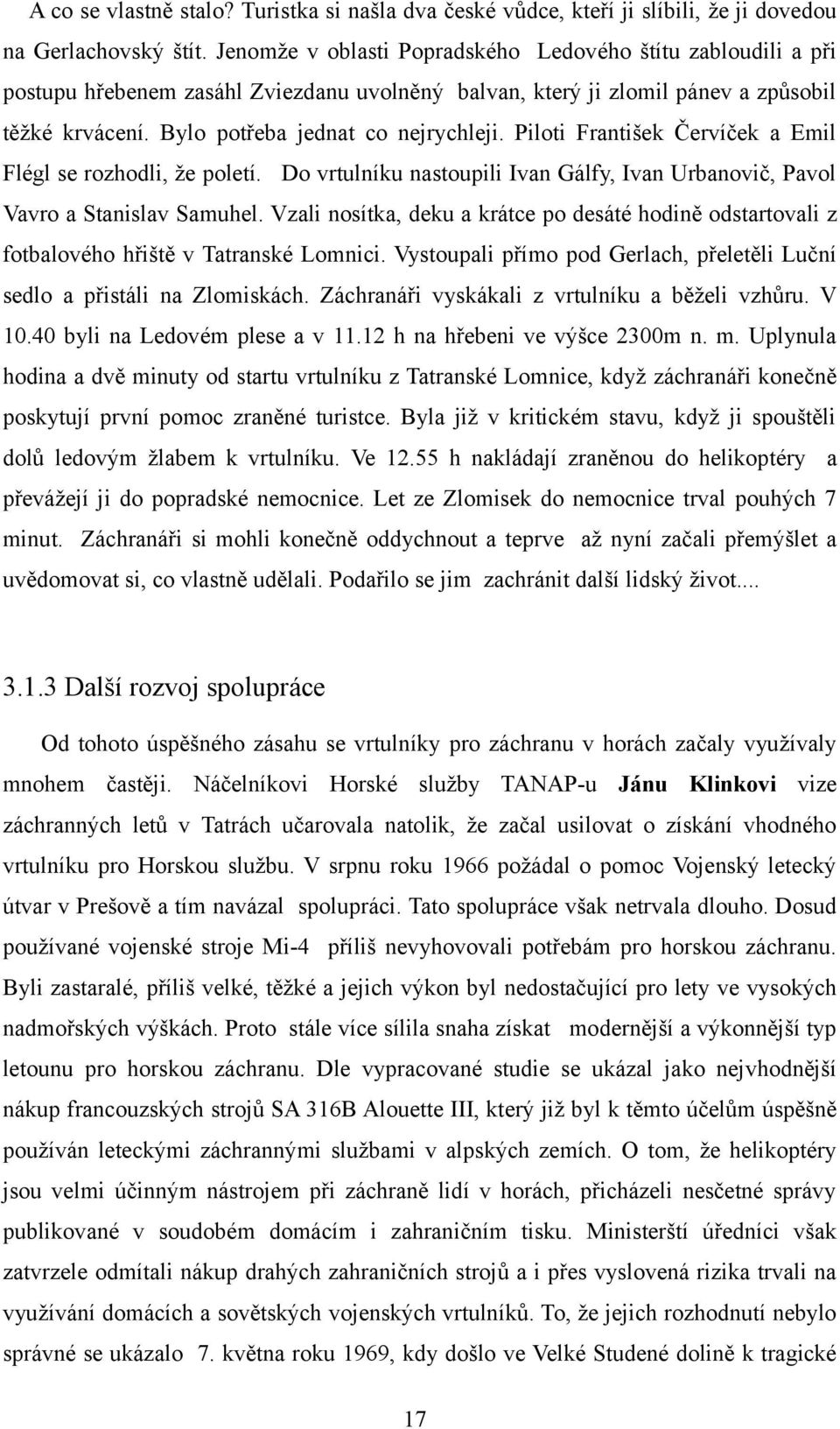 Piloti František Červíček a Emil Flégl se rozhodli, že poletí. Do vrtulníku nastoupili Ivan Gálfy, Ivan Urbanovič, Pavol Vavro a Stanislav Samuhel.