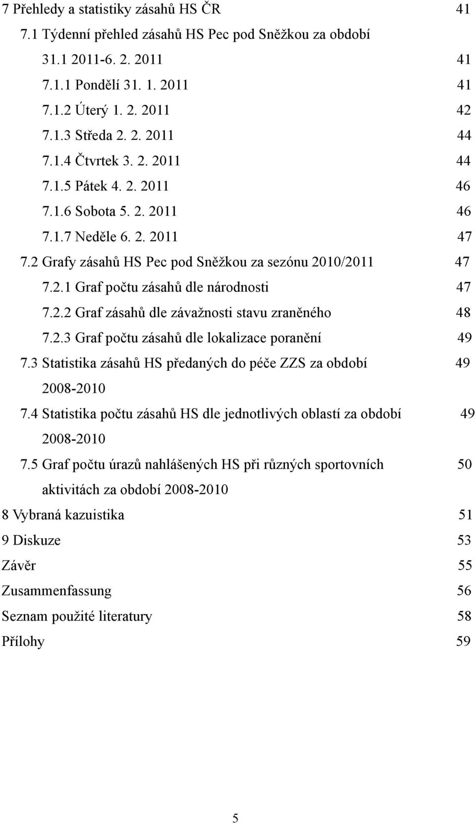 2.2 Graf zásahů dle závažnosti stavu zraněného 48 7.2.3 Graf počtu zásahů dle lokalizace poranění 49 7.3 Statistika zásahů HS předaných do péče ZZS za období 49 2008-2010 7.